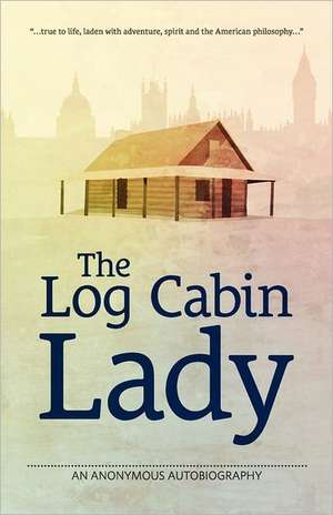 The Log Cabin Lady - An Anonymous Autobiography de Jane Bettany