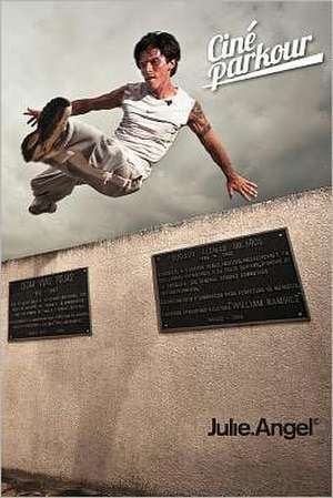 Cine Parkour: A Cinematic and Theoretical Contribution to the Understanding of the Practice of Parkour de Julie Angel