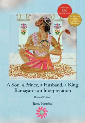 A Son, a Prince, a Husband, a King: Ramayan - an Interpretation de Jiotty Kaushal