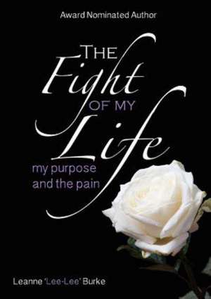 The Fight of My Life...My Purpose and the Pain de Leanne Jane Burke