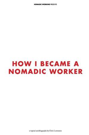 How I Became a Nomadic Worker de Chris Lorensson