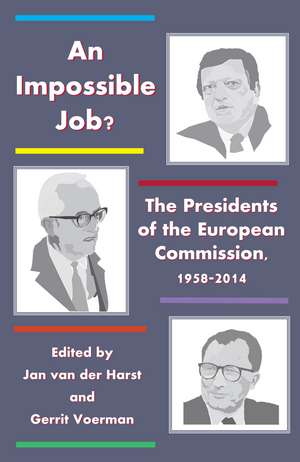 An Impossible Job?: The Presidents of the European Commission, 1958-2014 de Jan van der Harst