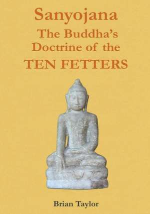 Sanyojana The Buddha's Doctrine of the Ten Fetters de Brian F. Taylor