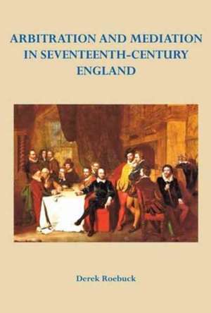 Roebuck, D: Arbitration and Mediation in Seventeenth-Century de Derek Roebuck