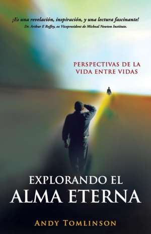 Explorando El Alma Eterna - Perspectivas de La Vida Entre Vidas de Andy Tomlinson