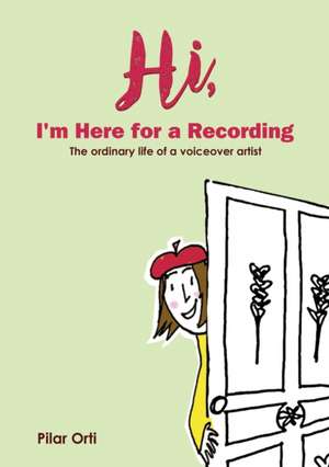 Hi, I'm Here for a Recording. The ordinary life of a voiceover artist. de Pilar Orti