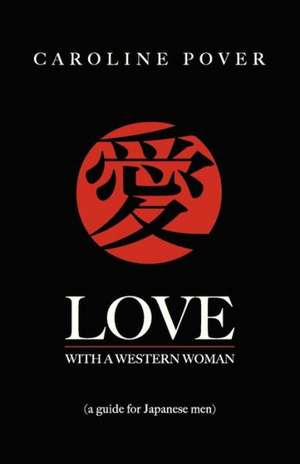 Love with a Western Woman: A Guide for Japanese Men de Caroline Pover