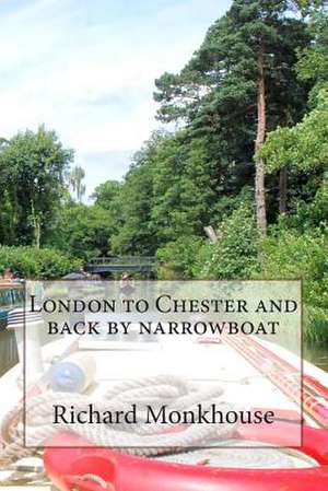 London to Chester and Back by Narrowboat de Richard Monkhouse