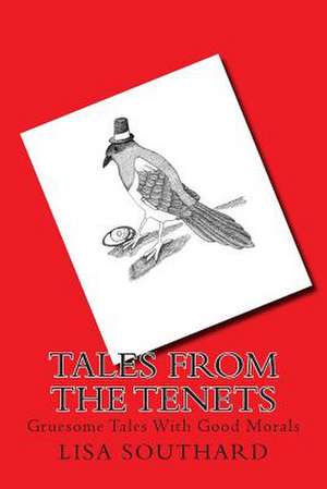 Tales from the Tenets: Gruesome Tales with Good Morals de Mrs Lisa Southard