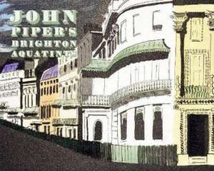 John Piper's Brighton Aquatints de Alan Powers