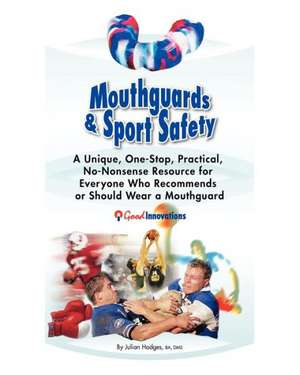 Mouthguards & Sport Safety: No-Nonsense Resource for Everyone Who Recommends or Should Wear a Mouthguard de MR Julian Hodges Ba Dms