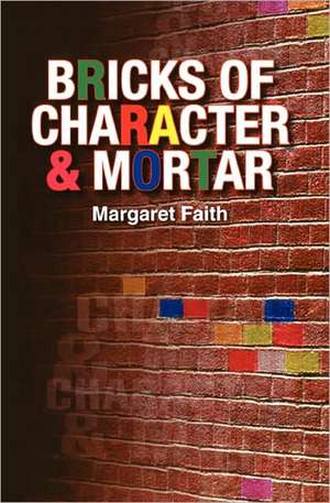 Bricks of Character & Mortar de Margaret Faith