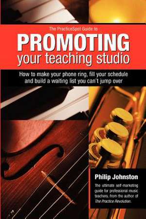 Practicespot Guide to Promoting Your Teaching Studio de Philip A. Johnston