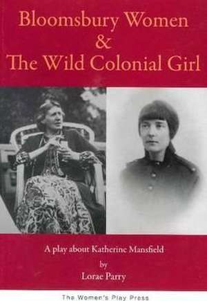 Bloomsbury Women & the Wild Colonial Girl de Lorae Parry