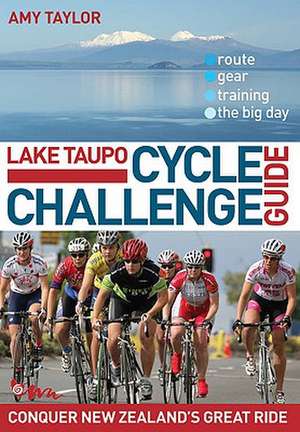 Lake Taupo Cycle Challenge Guide de Amy Taylor