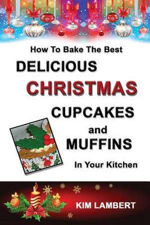 How to Bake the Best Delicious Christmas Cupcakes and Muffins - In Your Kitchen de Kim Lambert