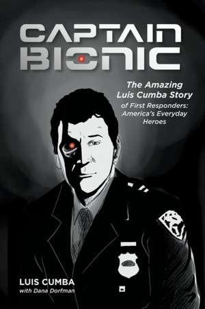 Captain Bionic: The Amazing Luis Cumba Story of First Responders: America's Everyday Heroes de Cumba Luis