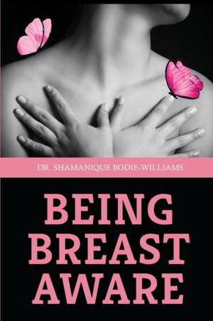 Being Breast Aware de Shamanique Bodie-Williams