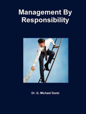 Management by Responsibility: On the Art of Living de Dr. G. Michael Durst