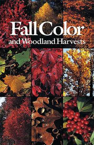 Fall Color and Woodland Harvests: A Guide to the More Colorful Fall Leaves and Fruits of the Eastern Forests de C. Ritchie Bell