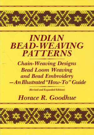 Indian Bead-Weaving Patterns: Chain-Weaving Designs Bead Loom Weaving and Bead Embroidery - An Illustrated "How-To" Guide de Horace R. Goodhue