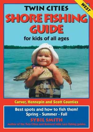 Twin Cities Shore Fishing Guide (West): Best Spots and How to Fish Them de Sybil Smith