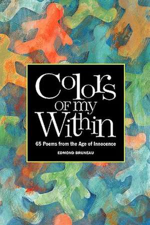 Colors of My Within - 65 Poems from the Age of Innocence de Edmond A. Bruneau