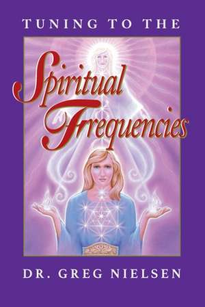 Tuning to the Spiritual Frequencies de Greg Nielsen