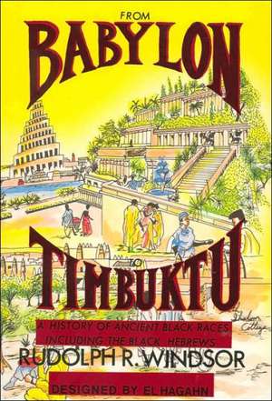 From Babylon to Timbuktu: A History of the Ancient Black Races Including the Black Hebrews de Rudolph R. Windsor