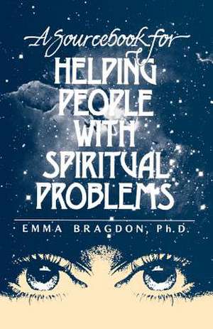 A Sourcebook for Helping People with Spiritual Problems de Emma Bragdon