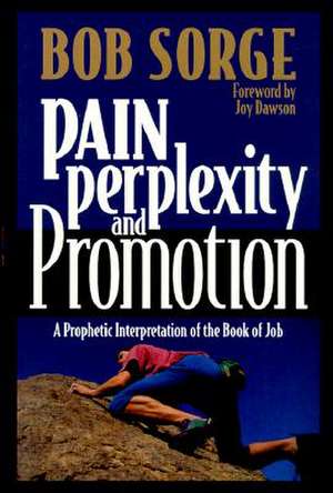 Pain, Perplexity, and Promotion: A Prophetic Interpretation of the Book of Job de Bob Sorge