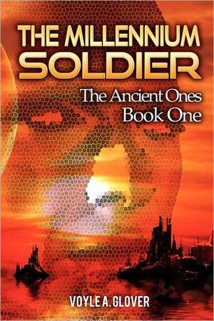 The Millennium Soldier: The Ancient Ones de Voyle A. Glover