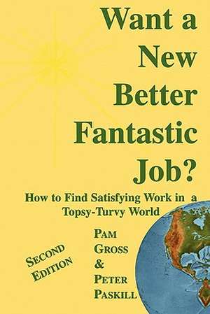 Want a New Better Fantastic Job?: How to Find Satisfying Work in a Topsy-Turvy World de Pam Gross