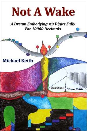 Not a Wake: A Dream Embodying (Pi)'s Digits Fully for 10000 Decimals de Michael Keith