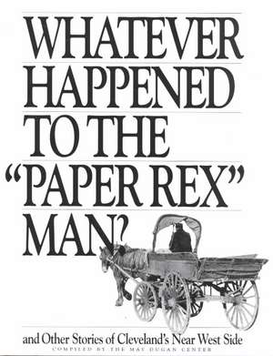 Whatever Happened to the "Paper Rex" Man?: And Other Stories of Cleveland's Near West Side de May Dugan Center