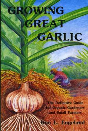 Growing Great Garlic de Ron L. Engeland