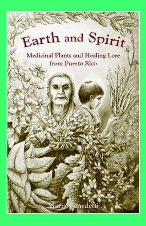 Earth and Spirit: Medicinal Plants and Healing Lore from Puerto Rico de Maria Benedetti