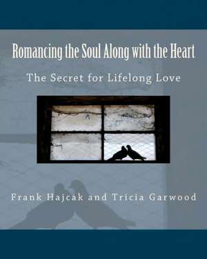 Romancing the Soul Along with the Heart: The Secret for Lifelong Love de Frank Hajcak