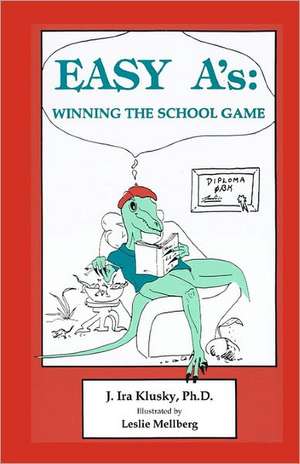 Easy A's: Winning the School Game de J. Ira Klusky Ph. D.