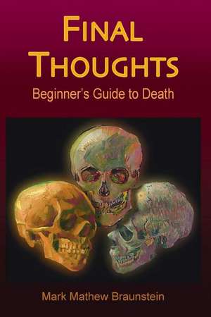 Final Thoughts: Beginner's Guide to Death de Mark Mathew Braunstein