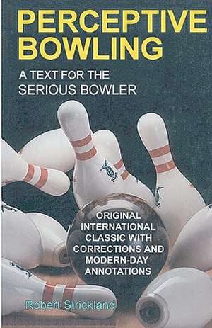 Perceptive Bowling: A Text for the Serious Bowler de Robert Strickland