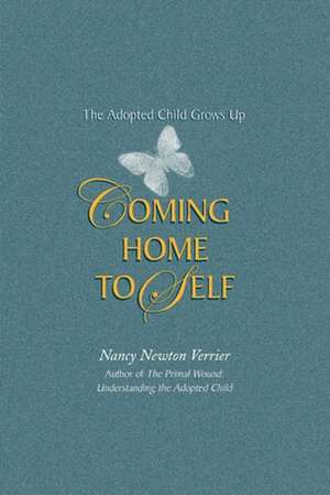 Coming Home to Self: The Adopted Child Grows Up de Nancy Newton Verrier