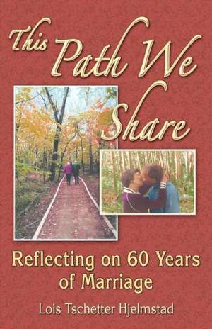 This Path We Share: Reflecting on 60 Years of Marriage de Lois Tschetter Hjelmstad