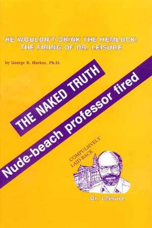 He Wouldn't Drink the Hemlock: The Firing of Dr Leisure de Dr George R Harker