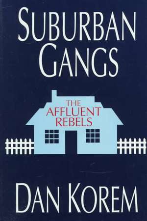 Suburban Gangs: The Affluent Rebels de Dan Korem