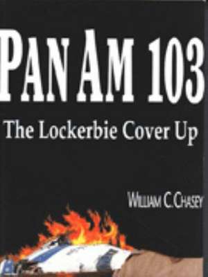 Pan Am 103: The Lockerbie Cover Up de William C Chasey