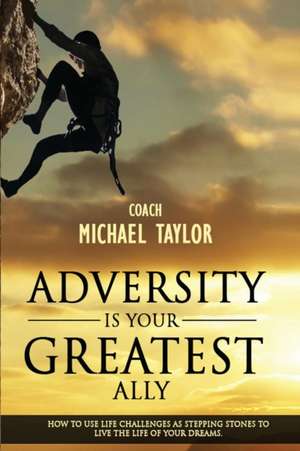 Adversity Is Your Greatest Ally de Michael Wayne Taylor