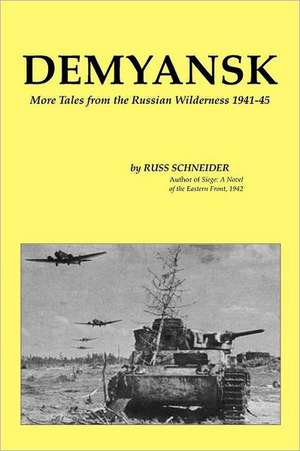 Demyansk: More Tales from the Russian Wilderness 1941-45 de MR Russ Schneider