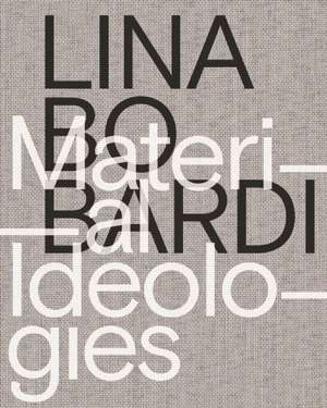 Lina Bo Bardi – Material Ideologies de Monica Ponce De Leon