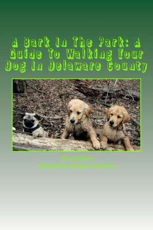 A Bark in the Park-A Guide for Walking Your Dog in Delaware County: A 30 Day Program to Protect and Conserve Our Water Resources de Doug Gelbert